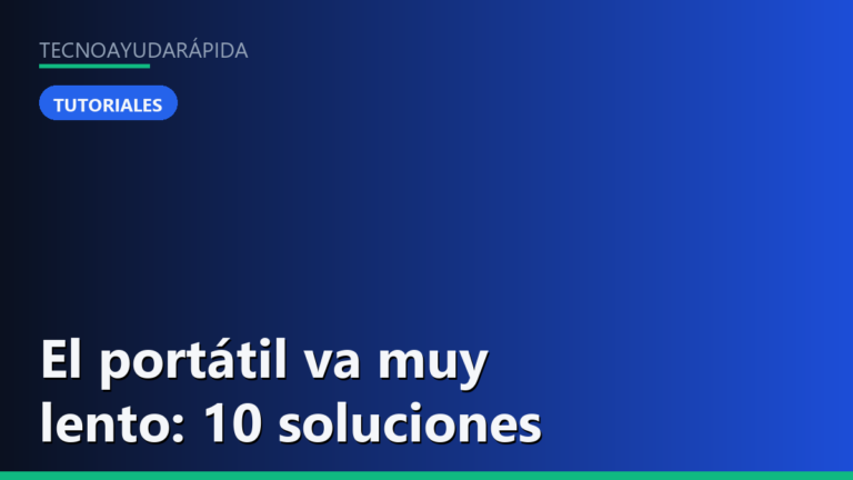 El portátil va muy lento: 10 soluciones que sí funcionan (Windows 11)
